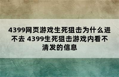 4399网页游戏生死狙击为什么进不去 4399生死狙击游戏内看不清发的信息